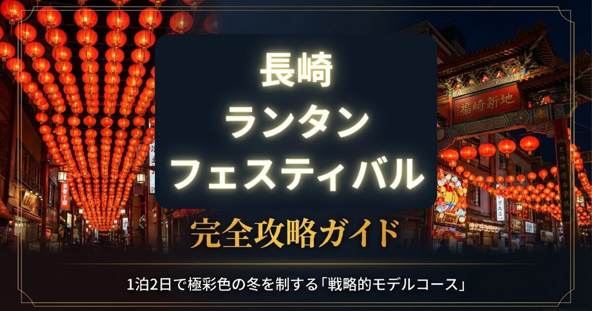 長崎ランタンフェスティバルのおすすめモデルコース|観光・グルメ満喫プラン