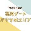 付き合う前の福岡デートおすすめエリア