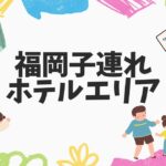 福岡子連れホテルエリア10選！旅育やお子さんの体験したいことを考慮して福岡在住ライターが選定！