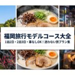 福岡旅行モデルコース大全｜1泊2日･2泊3日・車なしOK！迷わない旅プラン集