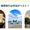 福岡旅行は何泊がベスト？地元在住ライターが根拠交え徹底解説！